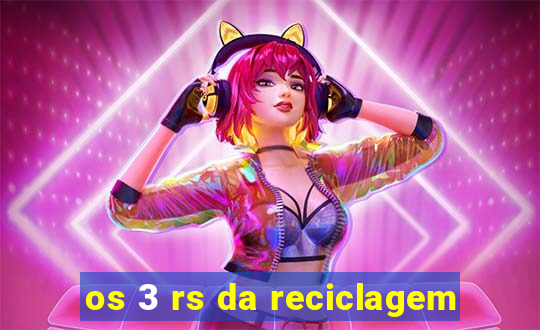 os 3 rs da reciclagem